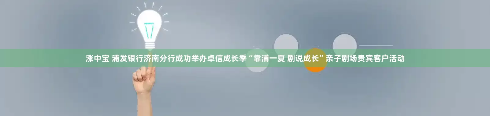 涨中宝 浦发银行济南分行成功举办卓信成长季“靠浦一夏 剧说成长”亲子剧场贵宾客户活动