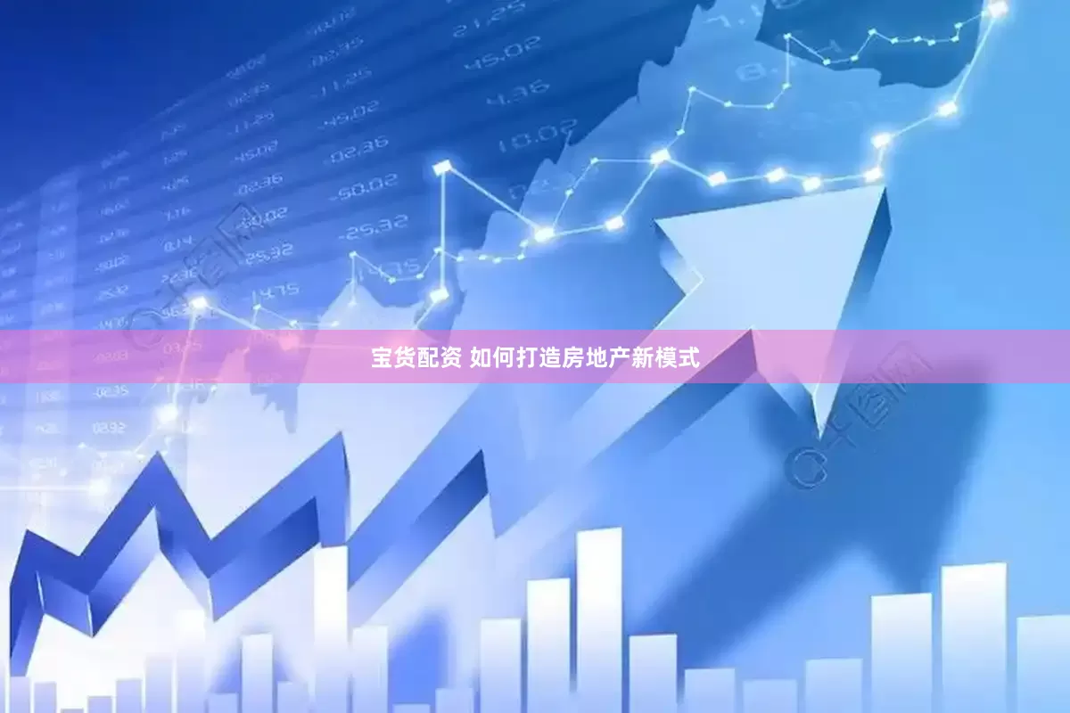 宝货配资 如何打造房地产新模式