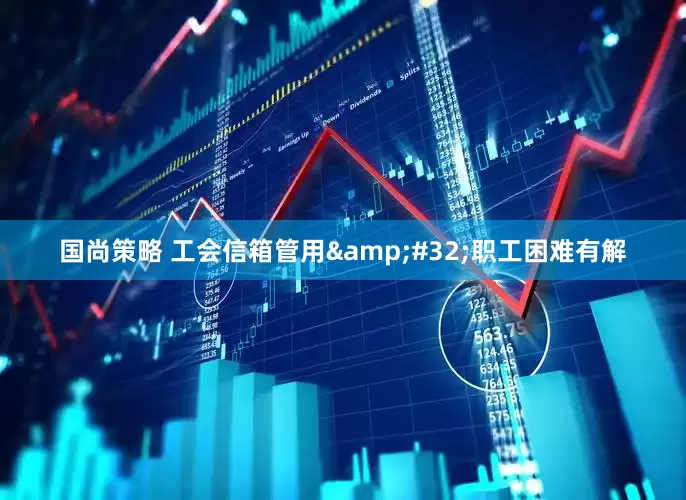 国尚策略 工会信箱管用&#32;职工困难有解