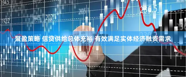 聚盈策略 信贷供给总体充裕 有效满足实体经济融资需求