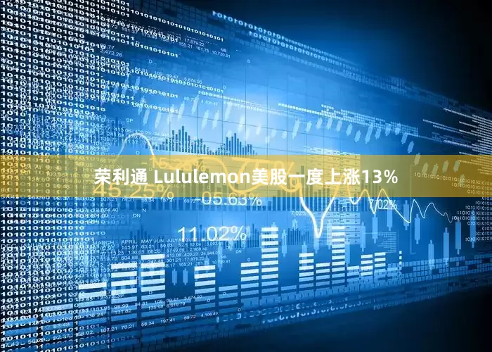 荣利通 Lululemon美股一度上涨13%